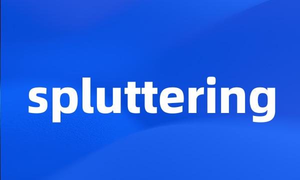 spluttering