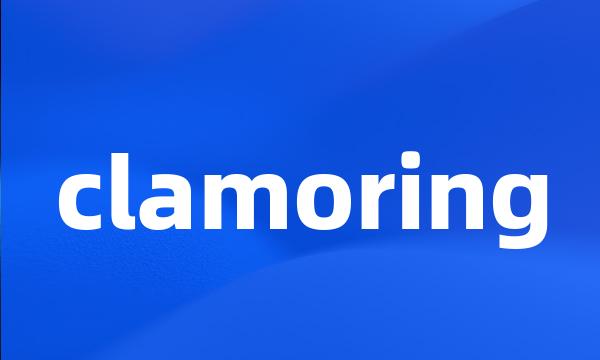 clamoring