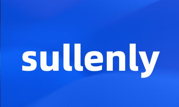 sullenly