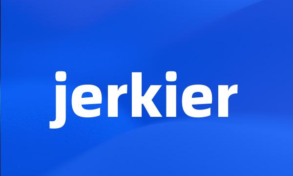 jerkier