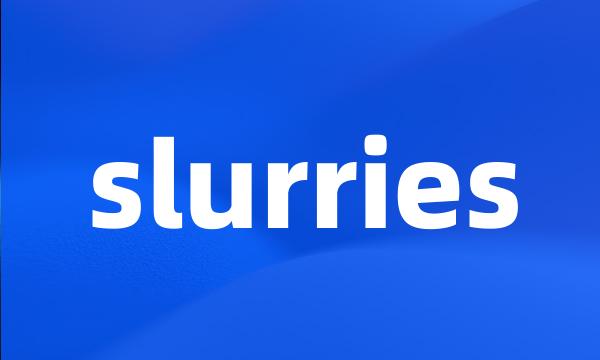 slurries