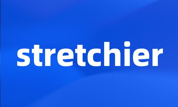 stretchier