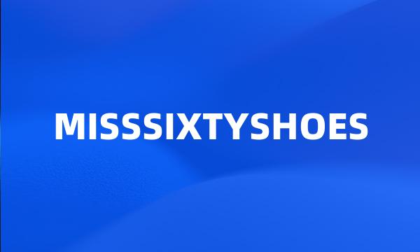 MISSSIXTYSHOES