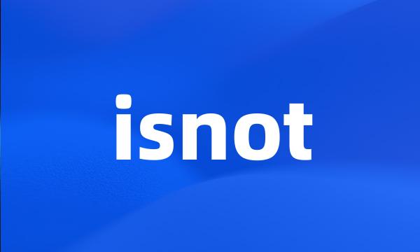 isnot