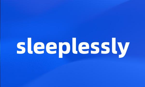 sleeplessly