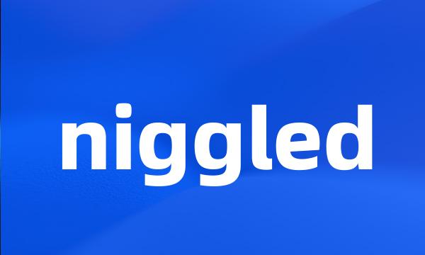 niggled