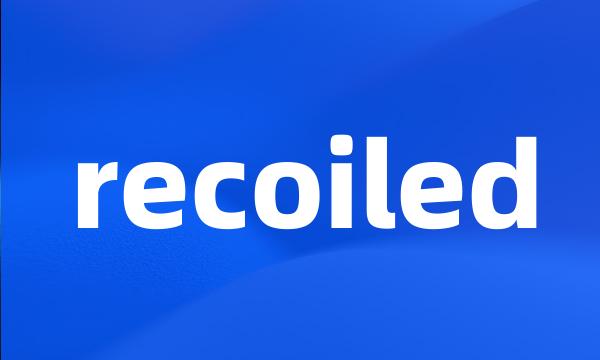 recoiled