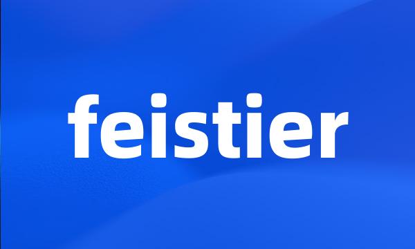 feistier