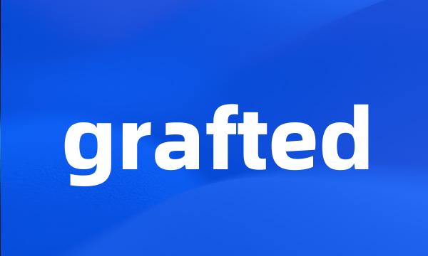 grafted