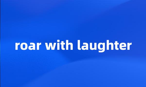 roar with laughter