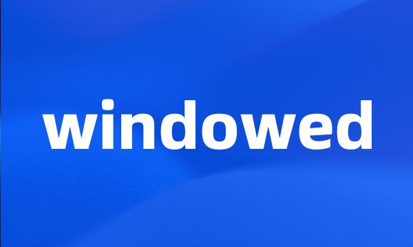 windowed