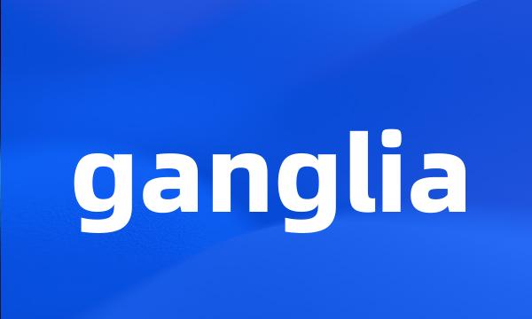 ganglia