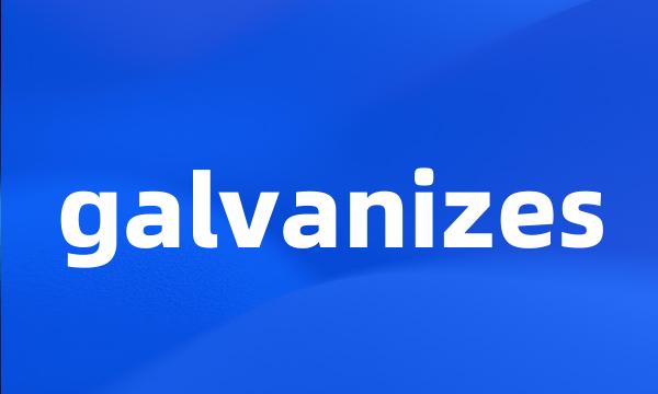 galvanizes