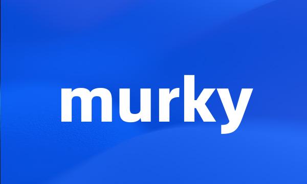 murky