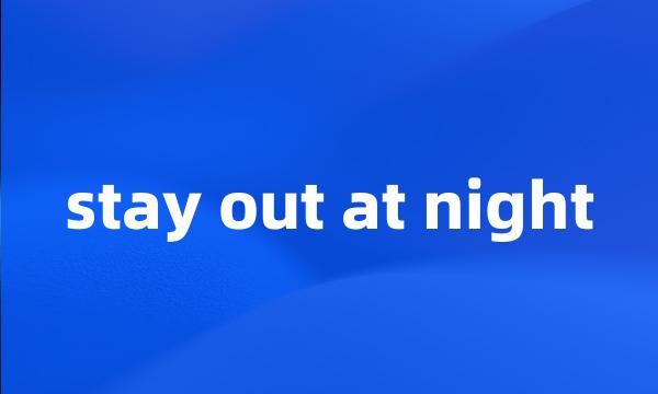 stay out at night