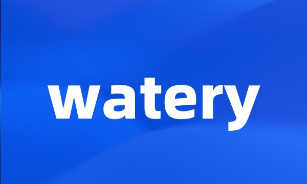 watery