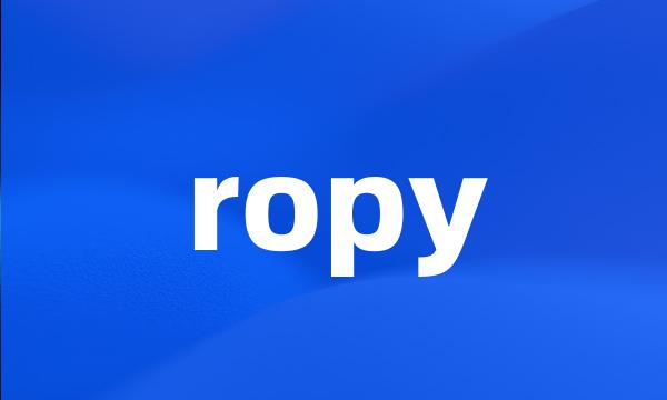 ropy