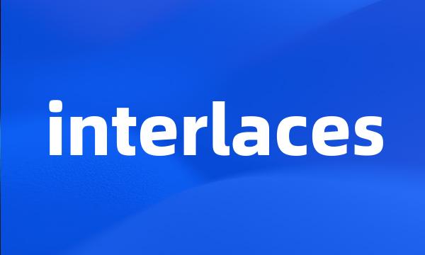 interlaces