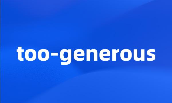 too-generous