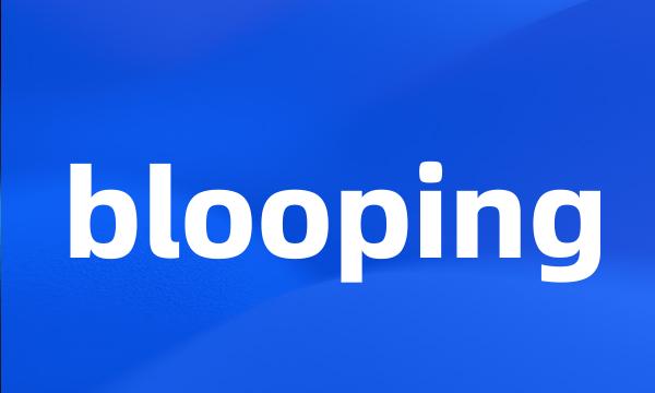 blooping