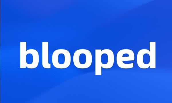 blooped