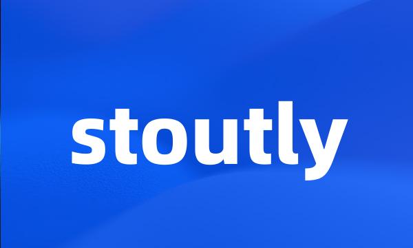 stoutly