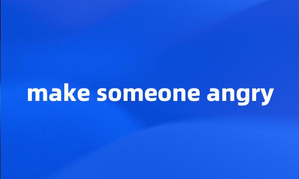 make someone angry