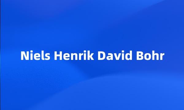 Niels Henrik David Bohr