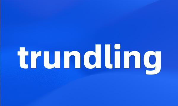 trundling