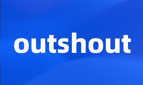 outshout