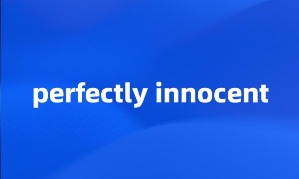 perfectly innocent