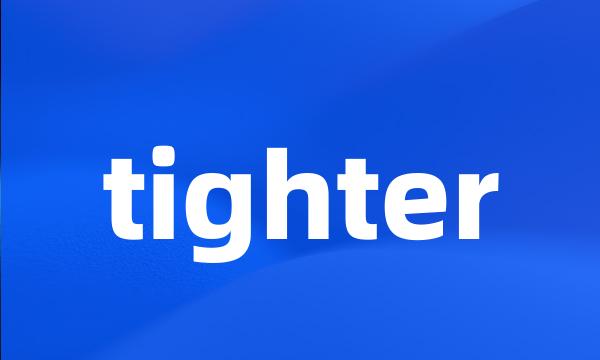 tighter