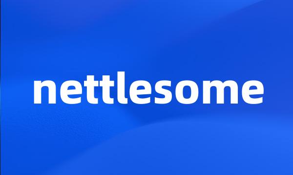 nettlesome