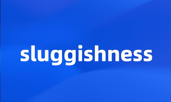 sluggishness