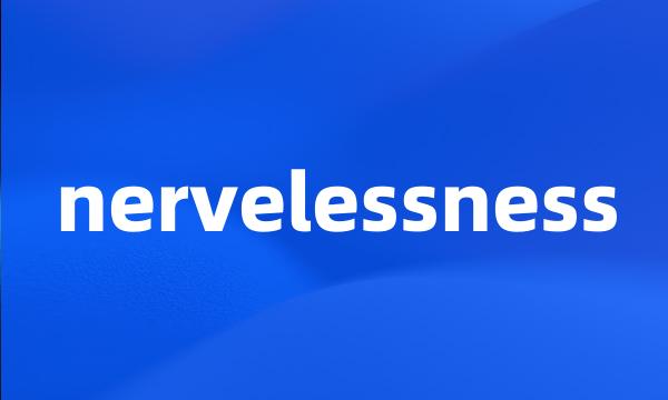 nervelessness