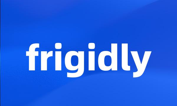 frigidly