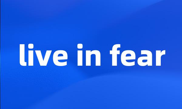 live in fear