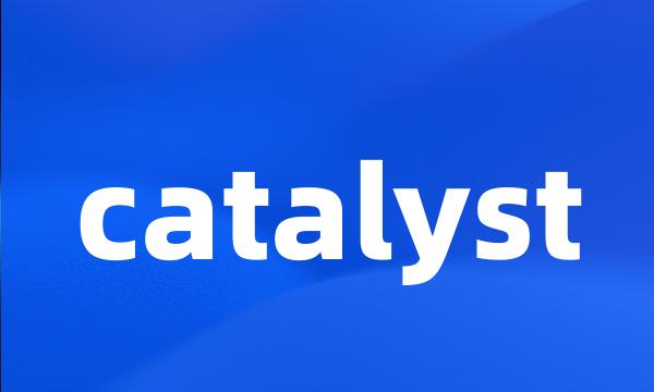 catalyst