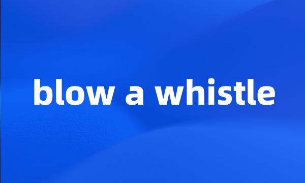 blow a whistle