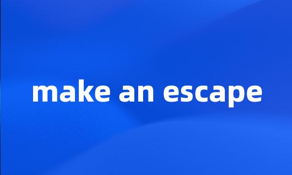 make an escape