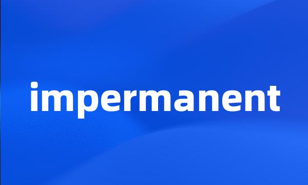 impermanent