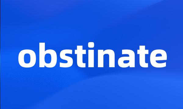 obstinate