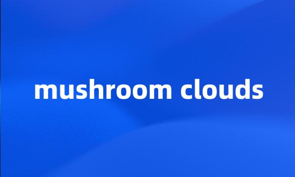 mushroom clouds