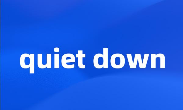 quiet down