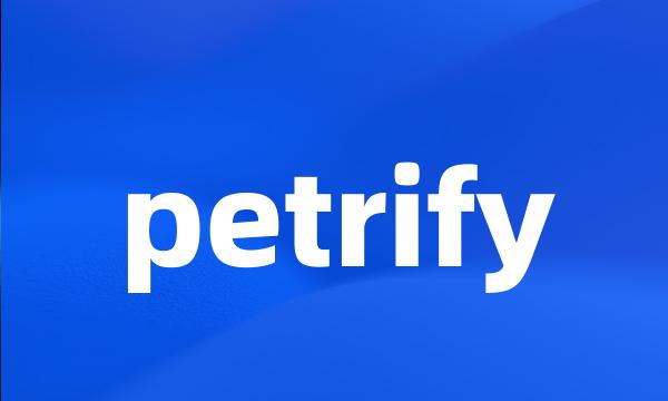 petrify