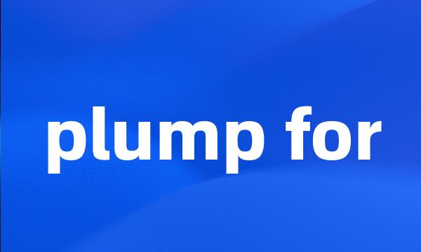 plump for