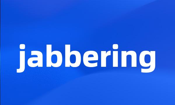 jabbering