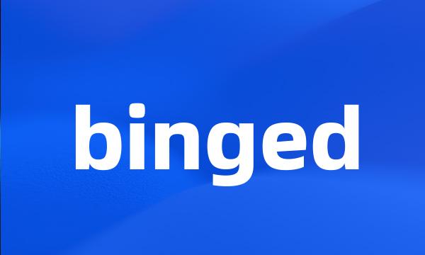 binged