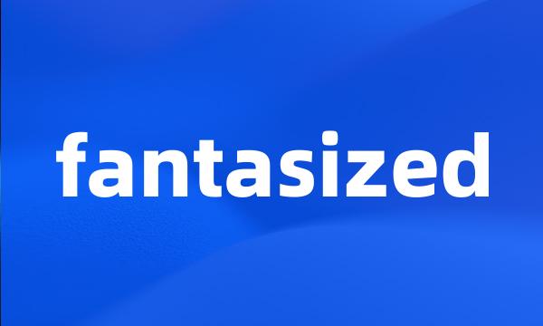 fantasized