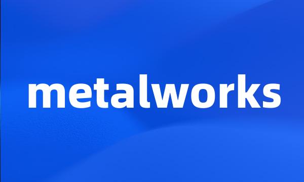 metalworks